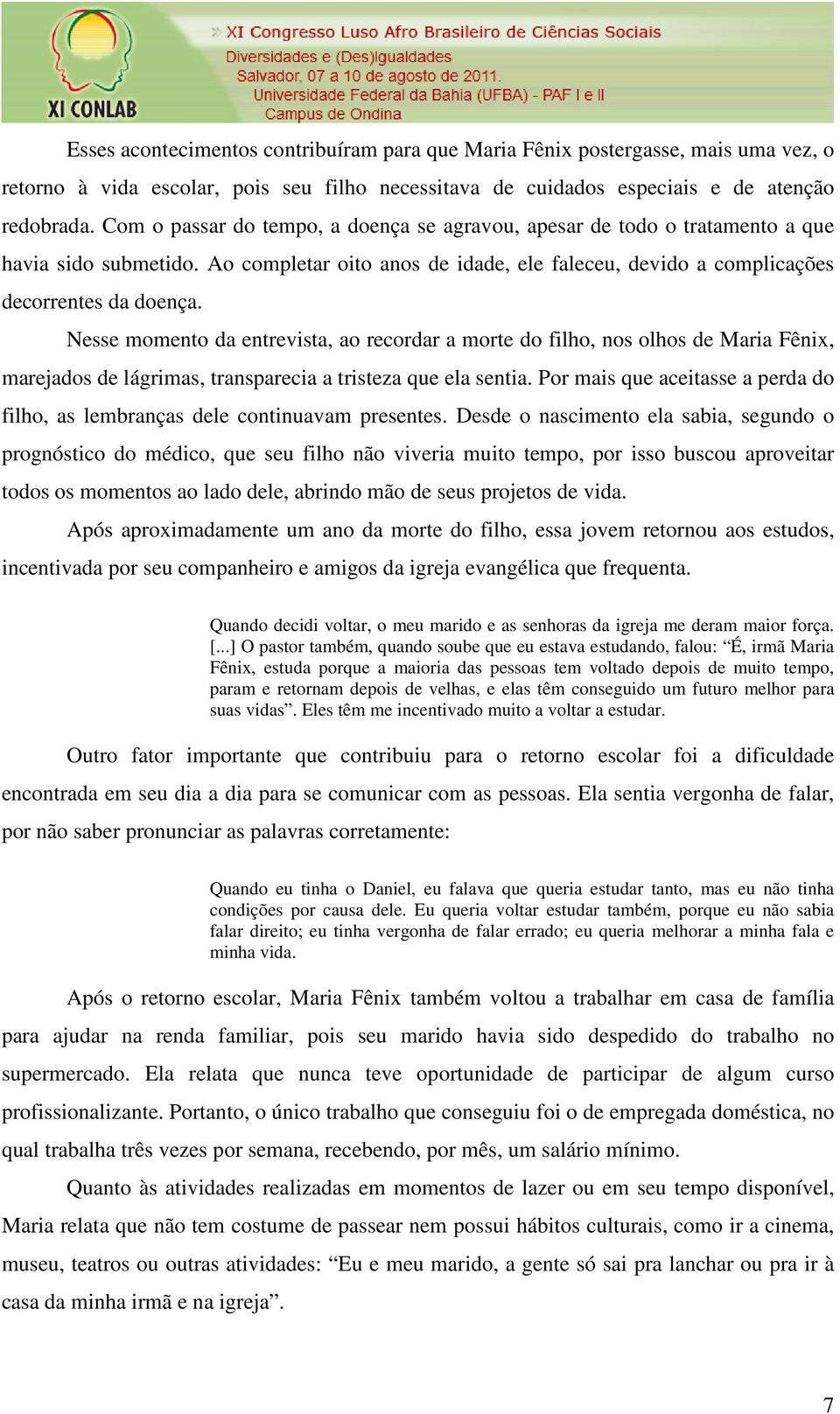 Nesse momento da entrevista, ao recordar a morte do filho, nos olhos de Maria Fênix, marejados de lágrimas, transparecia a tristeza que ela sentia.