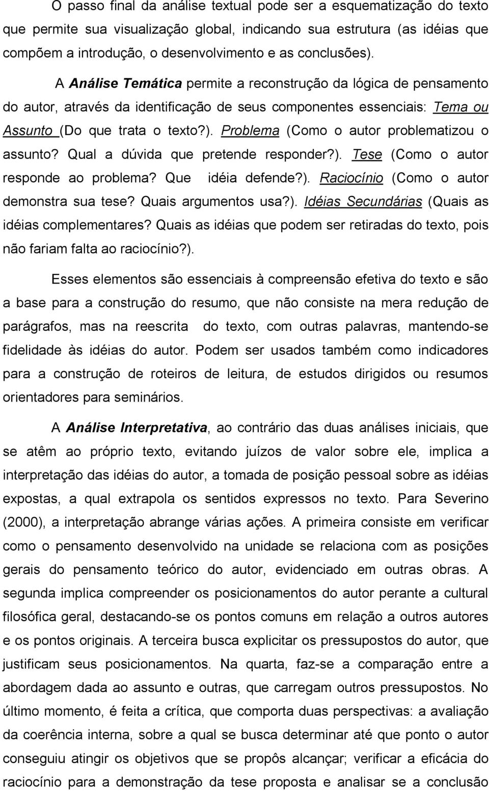 Qual a dúvida que pretende responder?). Tese (Como o autor responde ao problema? Que idéia defende?). Raciocínio (Como o autor demonstra sua tese? Quais argumentos usa?). Idéias Secundárias (Quais as idéias complementares?