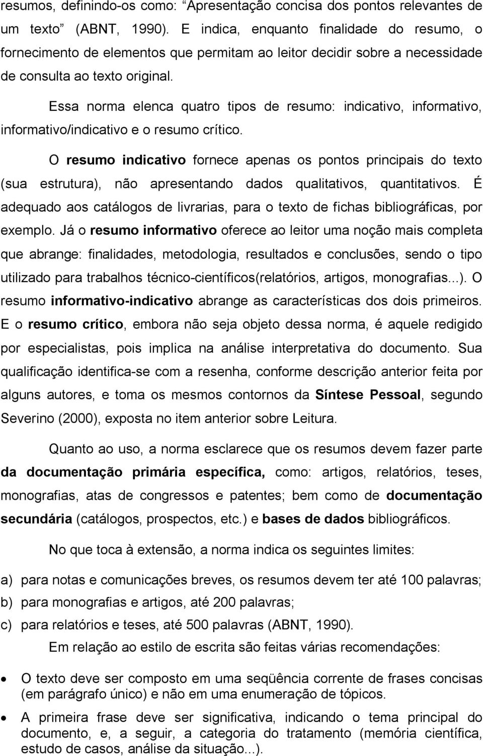 Essa norma elenca quatro tipos de resumo: indicativo, informativo, informativo/indicativo e o resumo crítico.