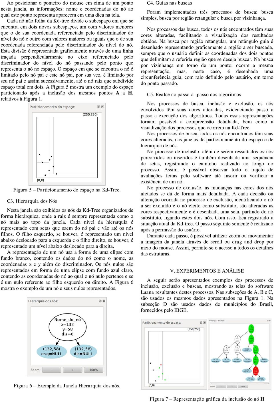 valores maiores ou iguais que o de sua coordenada referenciada pelo discriminador do nível do nó.