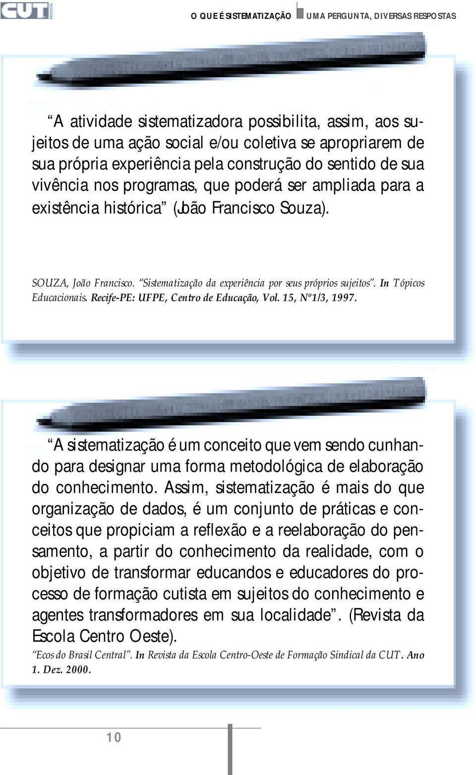 Recife-PE: UFPE, Centro de Educação, Vol. 15, Nº1/3, 1997. A sistematização é um conceito que vem sendo cunhando para designar uma forma metodológica de elaboração do conhecimento.