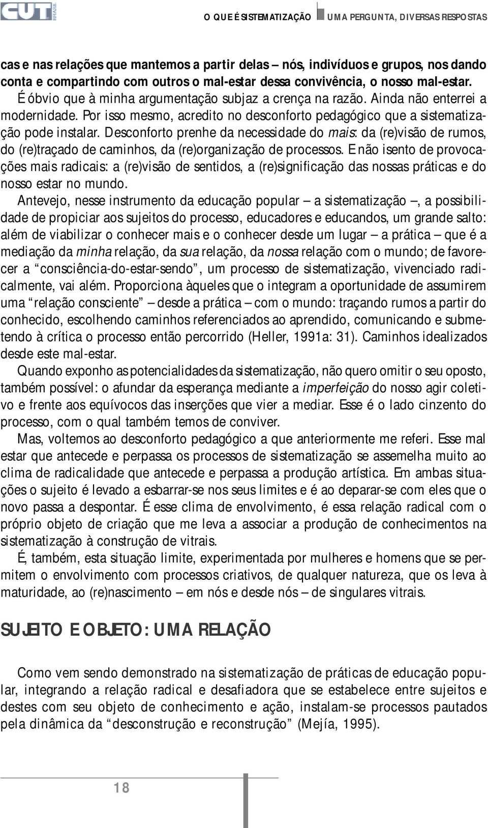 Desconforto prenhe da necessidade do mais: da (re)visão de rumos, do (re)traçado de caminhos, da (re)organização de processos.