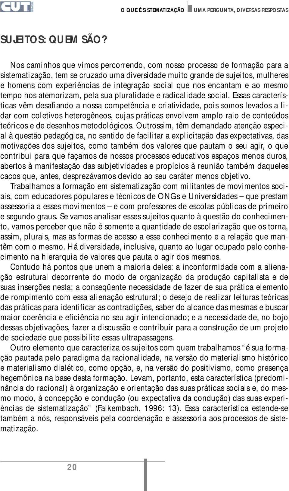 social que nos encantam e ao mesmo tempo nos atemorizam, pela sua pluralidade e radicalidade social.