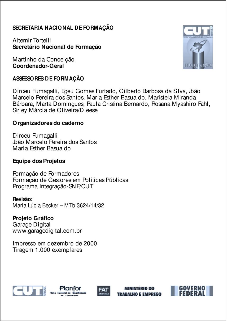 de Oliveira/Dieese Organizadores do caderno Dirceu Fumagalli João Marcelo Pereira dos Santos Maria Esther Basualdo Equipe dos Projetos Formação de Formadores Formação de Gestores em