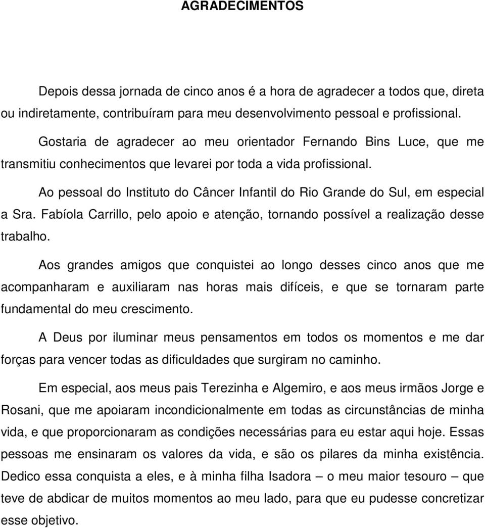 Ao pessoal do Instituto do Câncer Infantil do Rio Grande do Sul, em especial a Sra. Fabíola Carrillo, pelo apoio e atenção, tornando possível a realização desse trabalho.