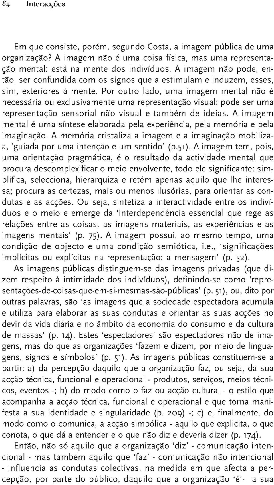 Por outro lado, uma imagem mental não é necessária ou exclusivamente uma representação visual: pode ser uma representação sensorial não visual e também de ideias.