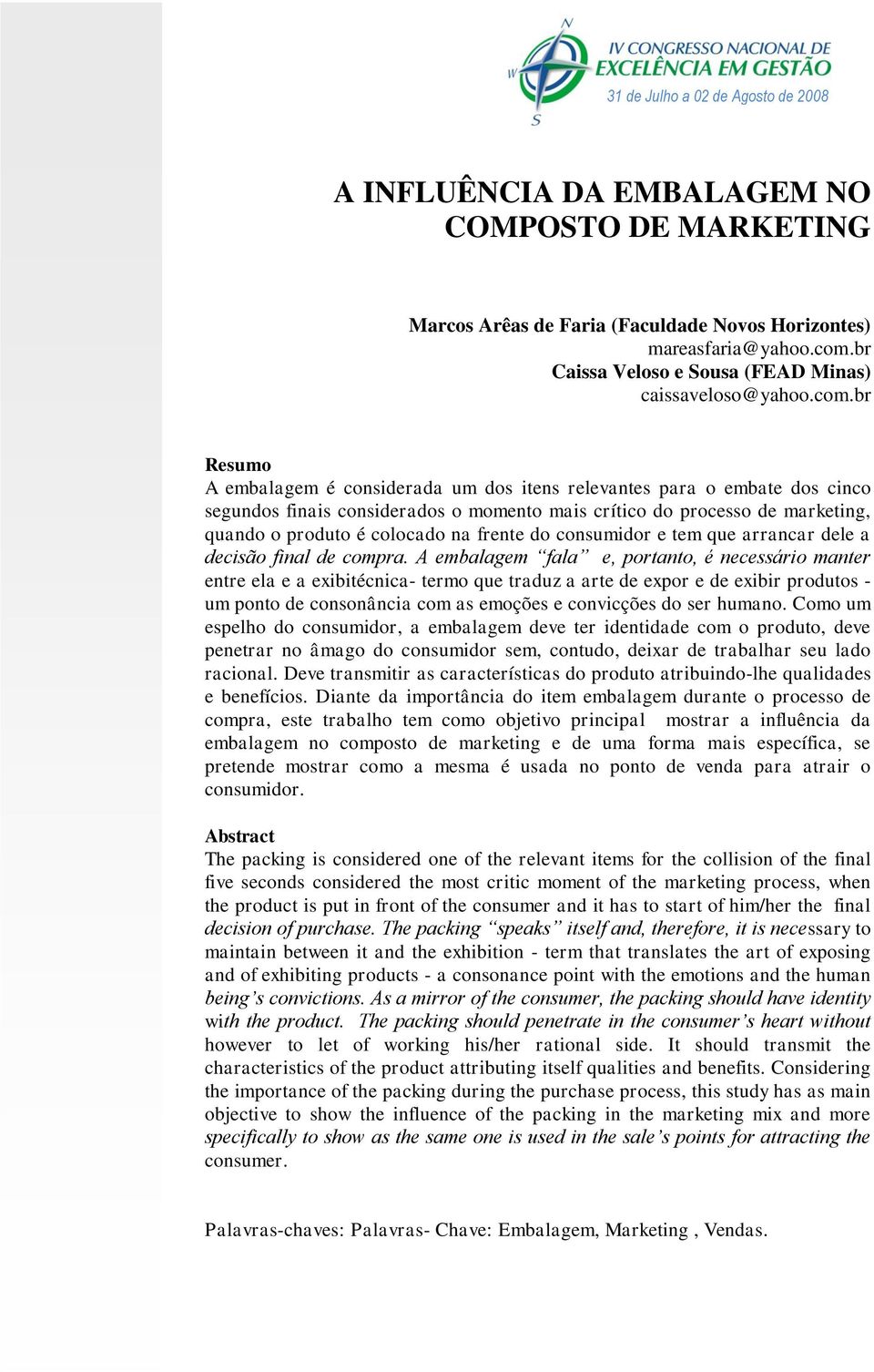 br Resumo A embalagem é considerada um dos itens relevantes para o embate dos cinco segundos finais considerados o momento mais crítico do processo de marketing, quando o produto é colocado na frente