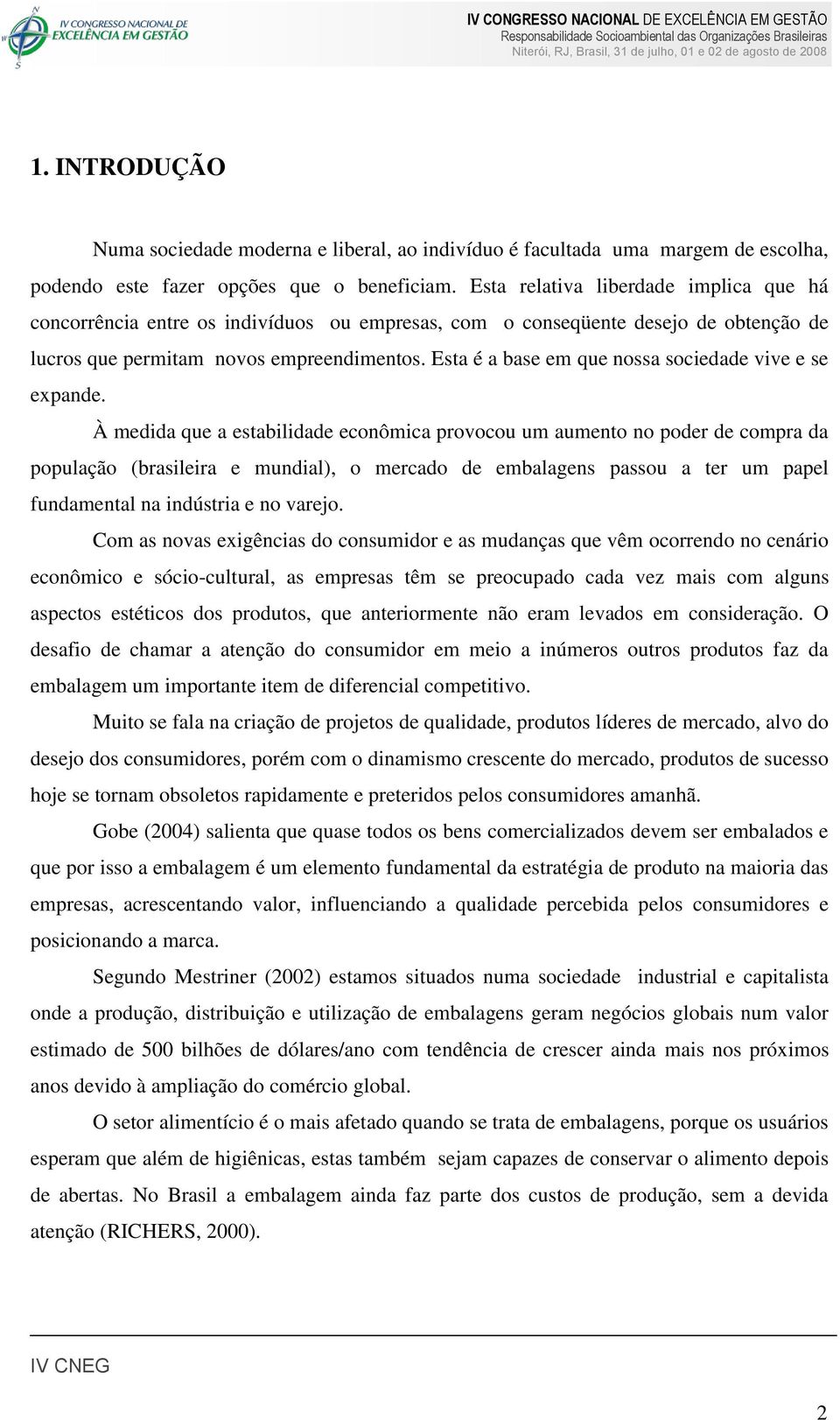 Esta é a base em que nossa sociedade vive e se expande.