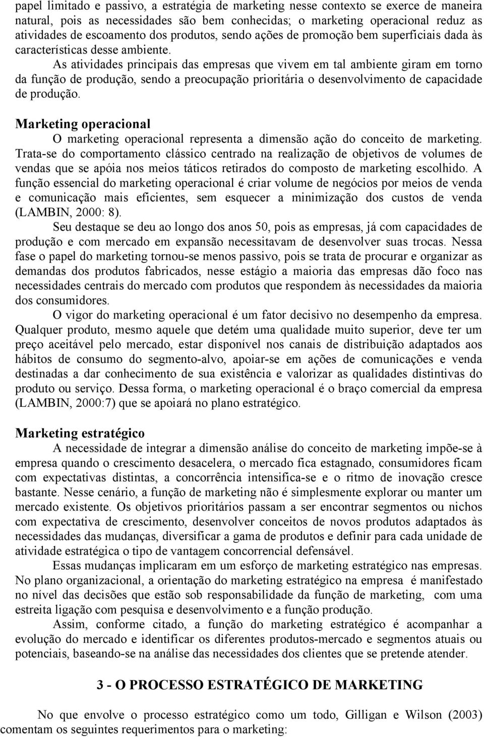 As atividades principais das empresas que vivem em tal ambiente giram em torno da função de produção, sendo a preocupação prioritária o desenvolvimento de capacidade de produção.