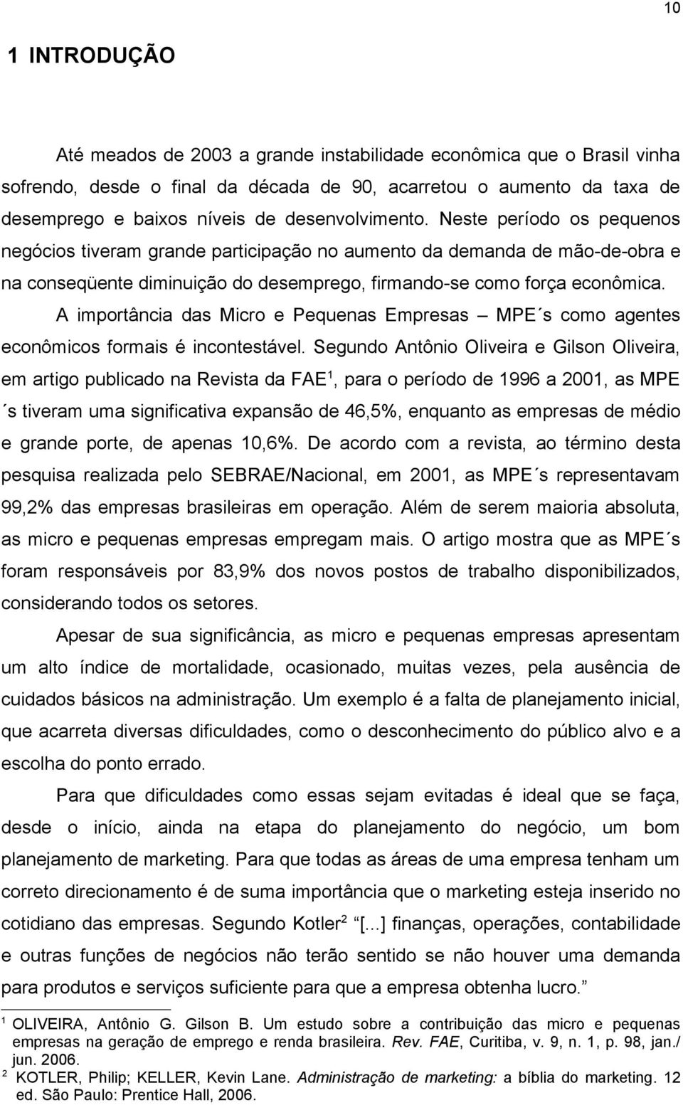 A importância das Micro e Pequenas Empresas MPE s como agentes econômicos formais é incontestável.