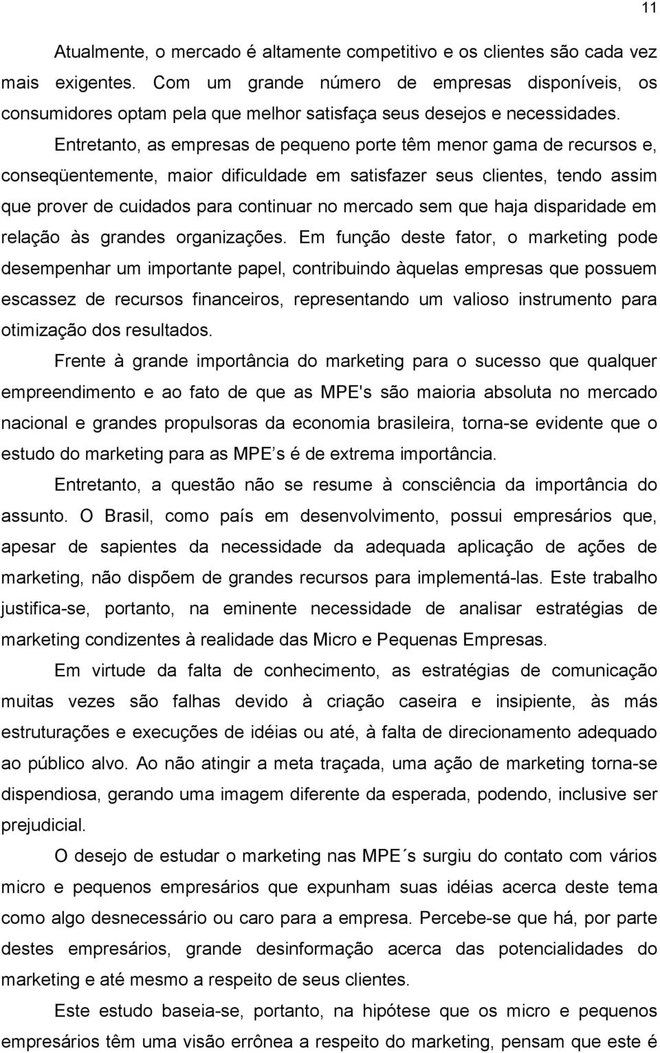 Entretanto, as empresas de pequeno porte têm menor gama de recursos e, conseqüentemente, maior dificuldade em satisfazer seus clientes, tendo assim que prover de cuidados para continuar no mercado