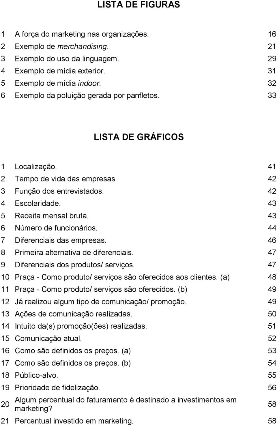 43 6 Número de funcionários. 44 7 Diferenciais das empresas. 46 8 Primeira alternativa de diferenciais. 47 9 Diferenciais dos produtos/ serviços.