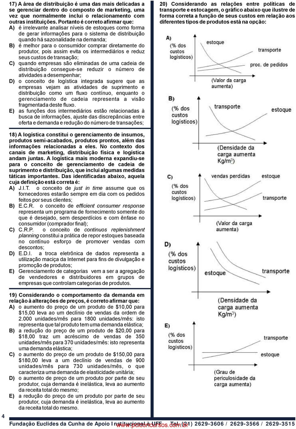 consumidor comprar diretamente do produtor, pois assim evita os intermediários e reduz seus custos de transação; C) quando empresas são eliminadas de uma cadeia de distribuição consegue-se reduzir o