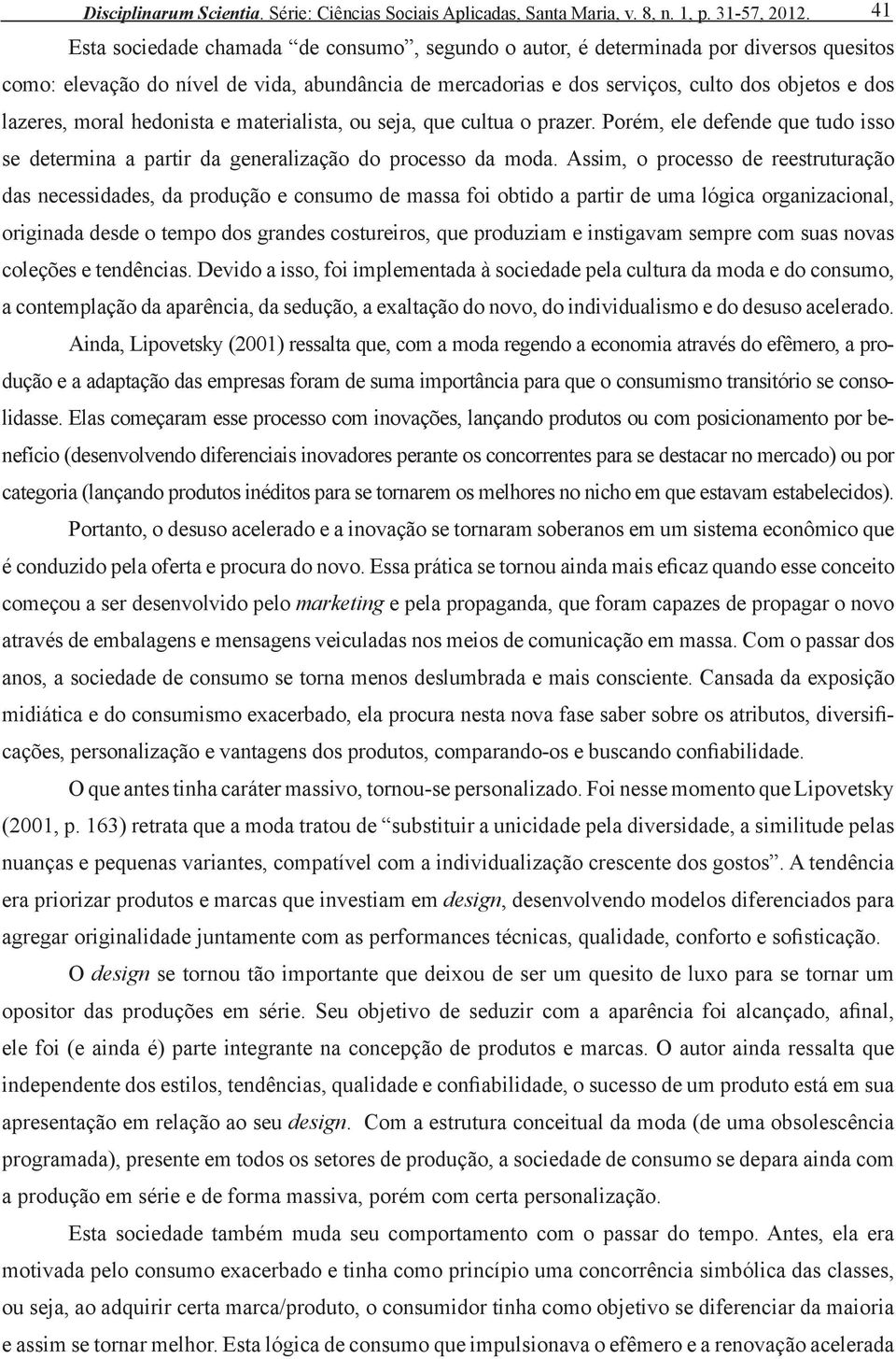 moral hedonista e materialista, ou seja, que cultua o prazer. Porém, ele defende que tudo isso se determina a partir da generalização do processo da moda.