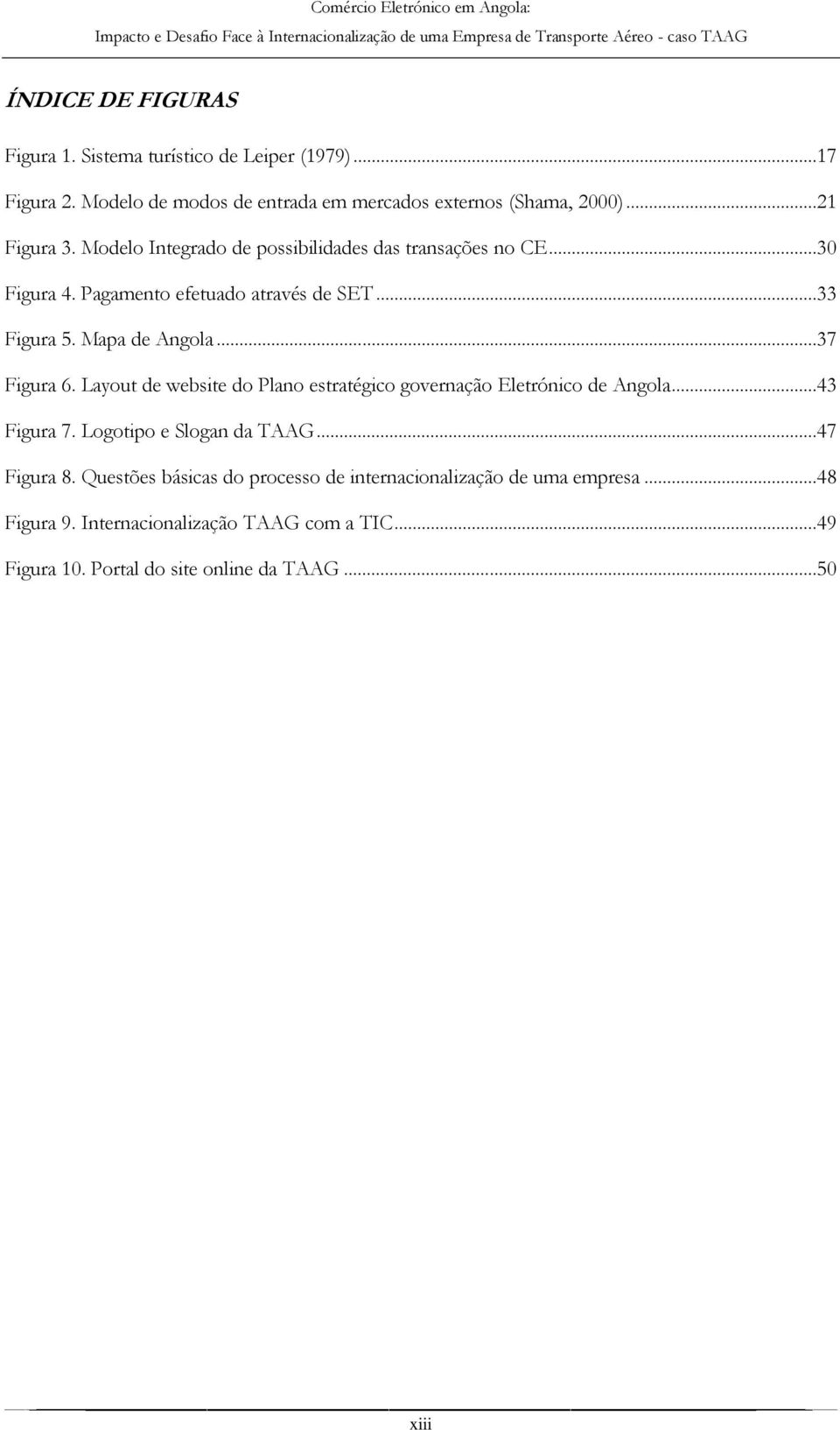 ..37 Figura 6. Layout de website do Plano estratégico governação Eletrónico de Angola...43 Figura 7. Logotipo e Slogan da TAAG...47 Figura 8.