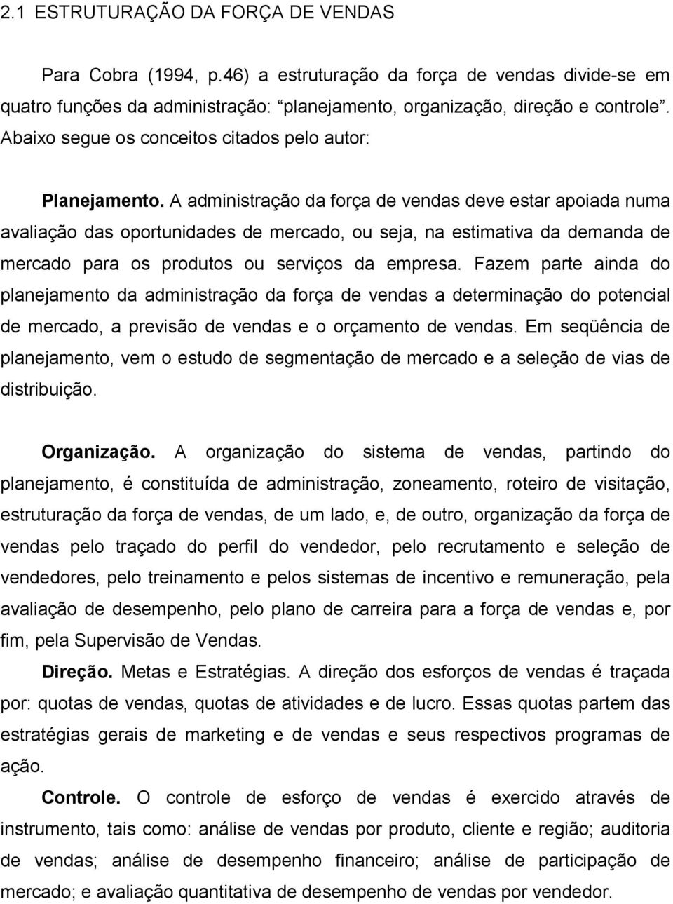 A administração da força de vendas deve estar apoiada numa avaliação das oportunidades de mercado, ou seja, na estimativa da demanda de mercado para os produtos ou serviços da empresa.