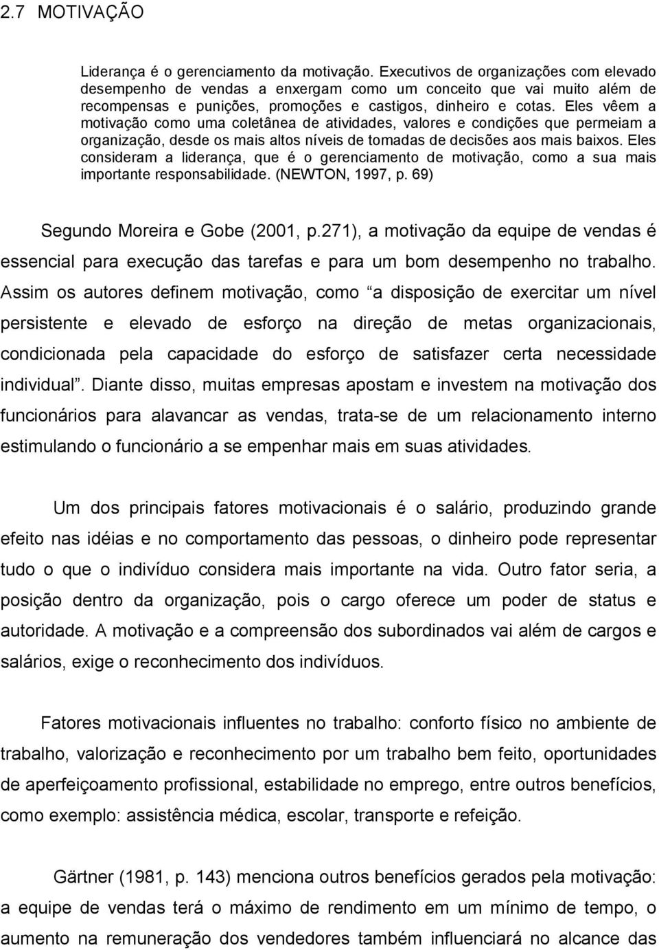 Eles vêem a motivação como uma coletânea de atividades, valores e condições que permeiam a organização, desde os mais altos níveis de tomadas de decisões aos mais baixos.