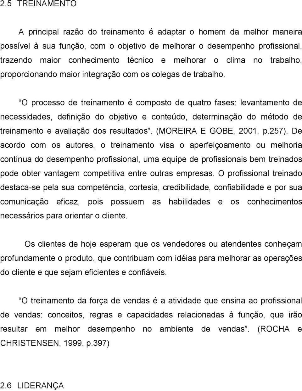 O processo de treinamento é composto de quatro fases: levantamento de necessidades, definição do objetivo e conteúdo, determinação do método de treinamento e avaliação dos resultados.