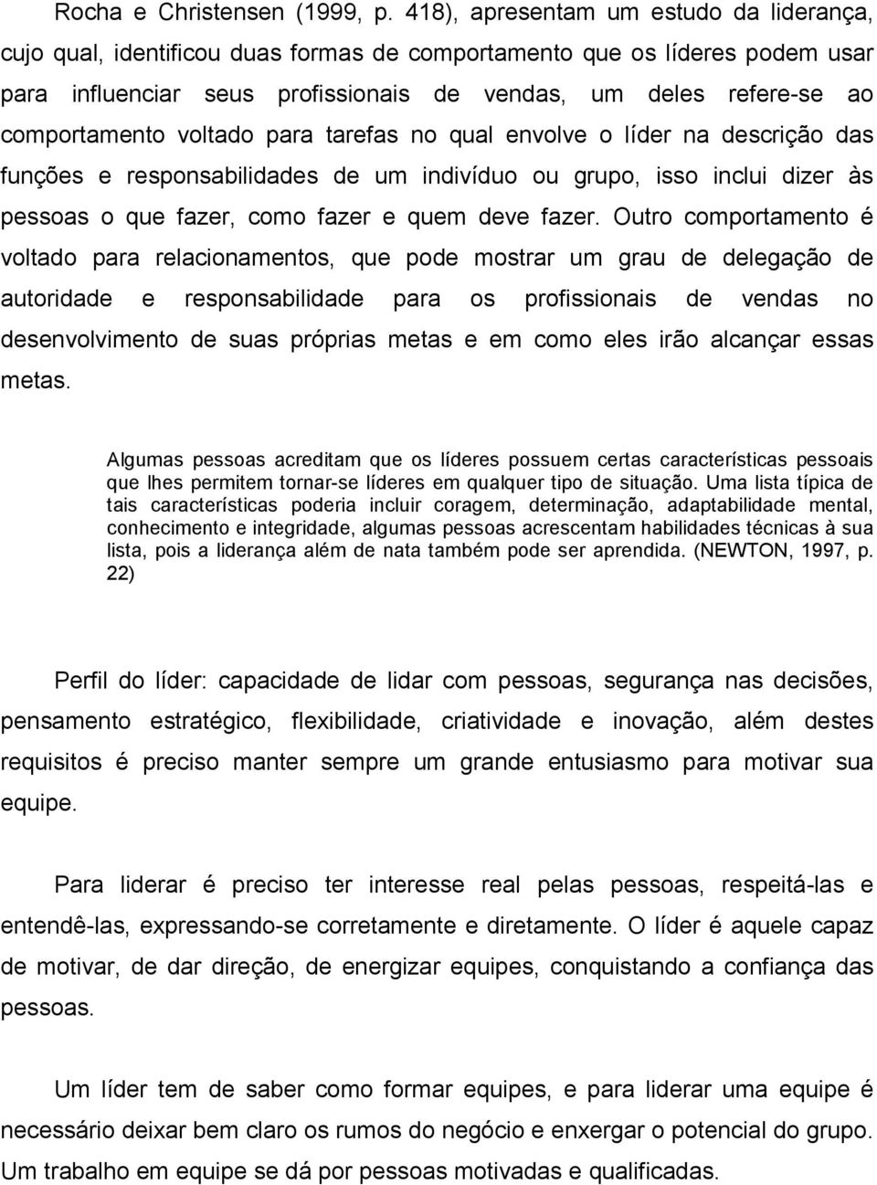 comportamento voltado para tarefas no qual envolve o líder na descrição das funções e responsabilidades de um indivíduo ou grupo, isso inclui dizer às pessoas o que fazer, como fazer e quem deve