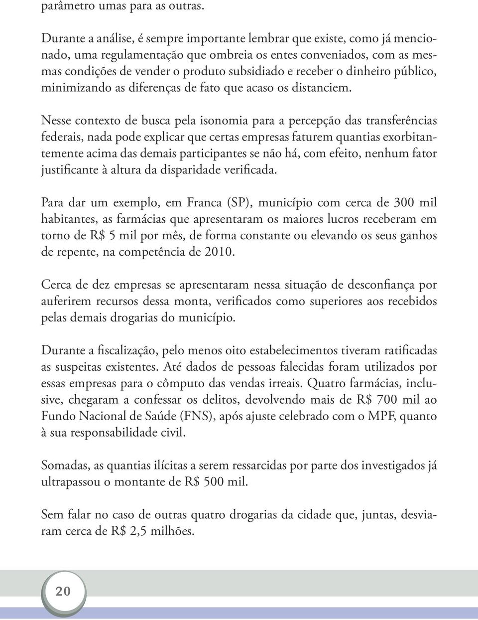 dinheiro público, minimizando as diferenças de fato que acaso os distanciem.