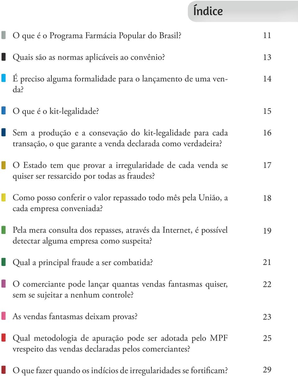 O Estado tem que provar a irregularidade de cada venda se quiser ser ressarcido por todas as fraudes? Como posso conferir o valor repassado todo mês pela União, a cada empresa conveniada?