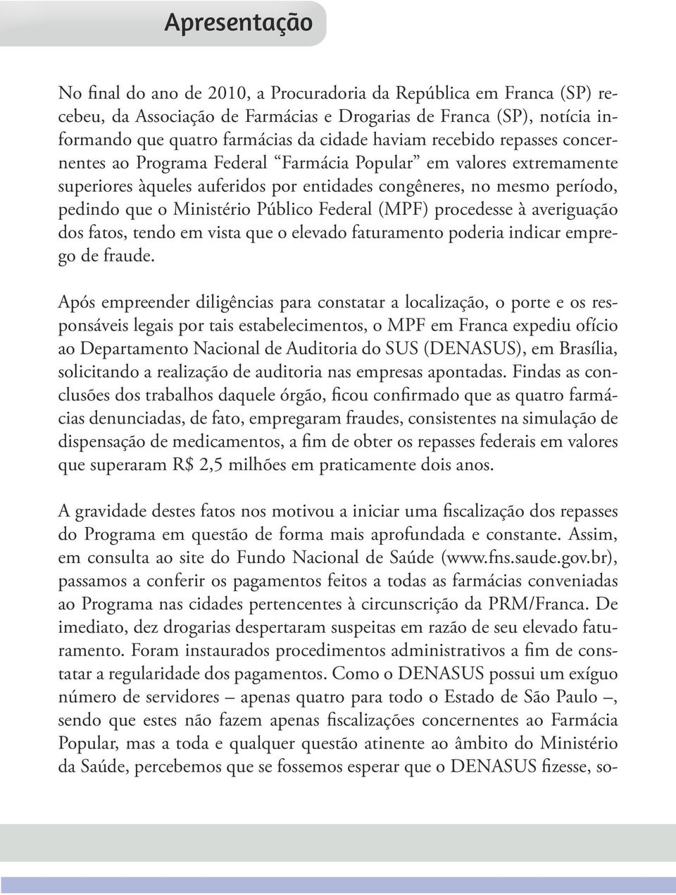 Público Federal (MPF) procedesse à averiguação dos fatos, tendo em vista que o elevado faturamento poderia indicar emprego de fraude.