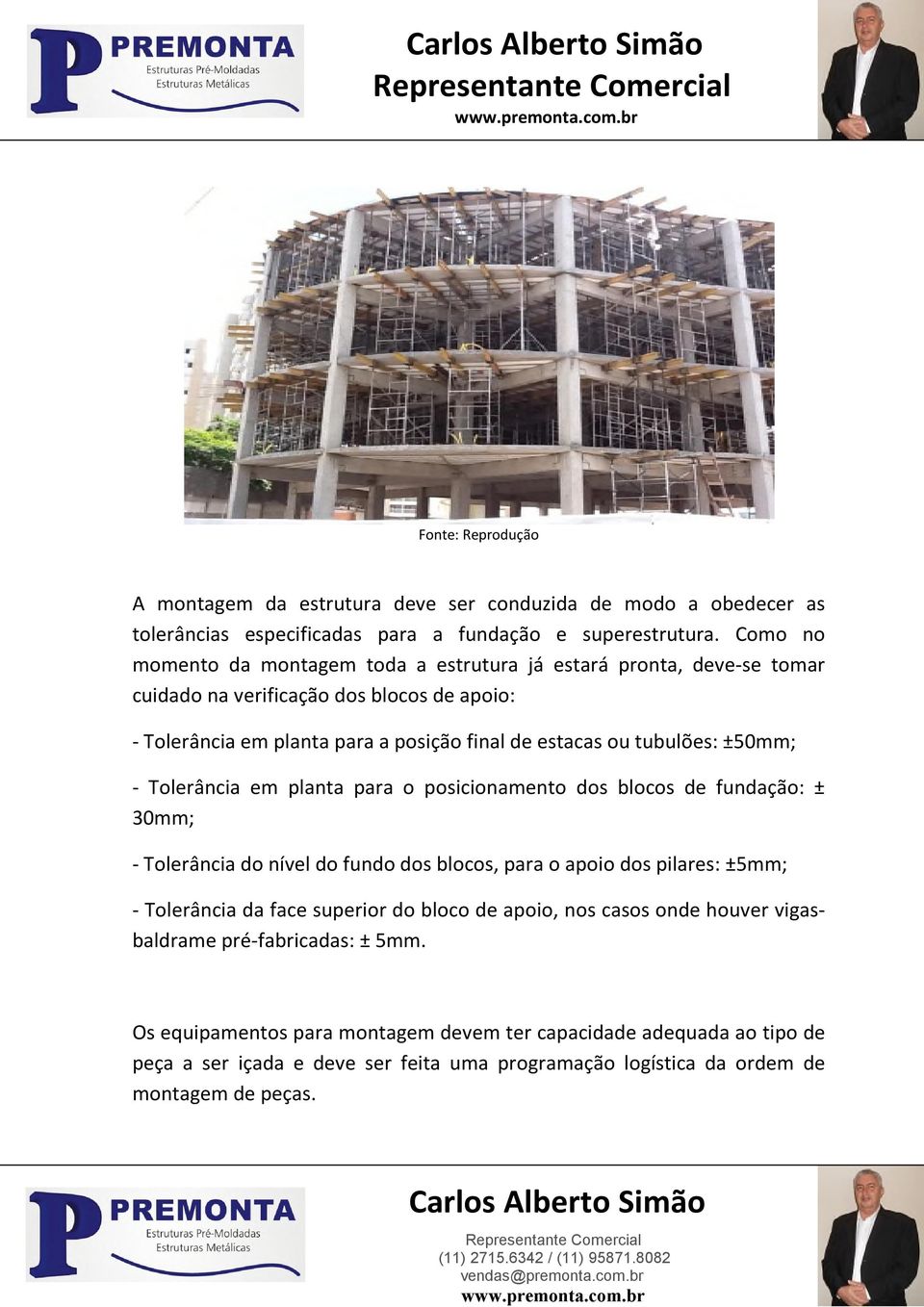 ±50mm; - Tolerância em planta para o posicionamento dos blocos de fundação: ± 30mm; - Tolerância do nível do fundo dos blocos, para o apoio dos pilares: ±5mm; - Tolerância da face superior