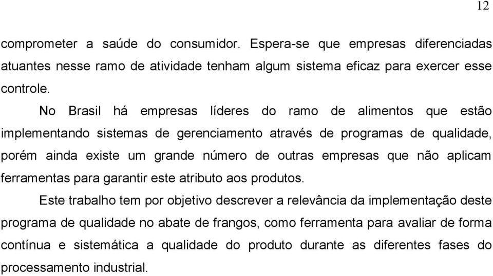 de outras empresas que não aplicam ferramentas para garantir este atributo aos produtos.