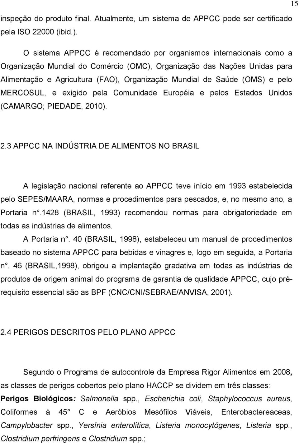 Saúde (OMS) e pelo MERCOSUL, e exigido pela Comunidade Européia e pelos Estados Unidos (CAMARGO; PIEDADE, 20