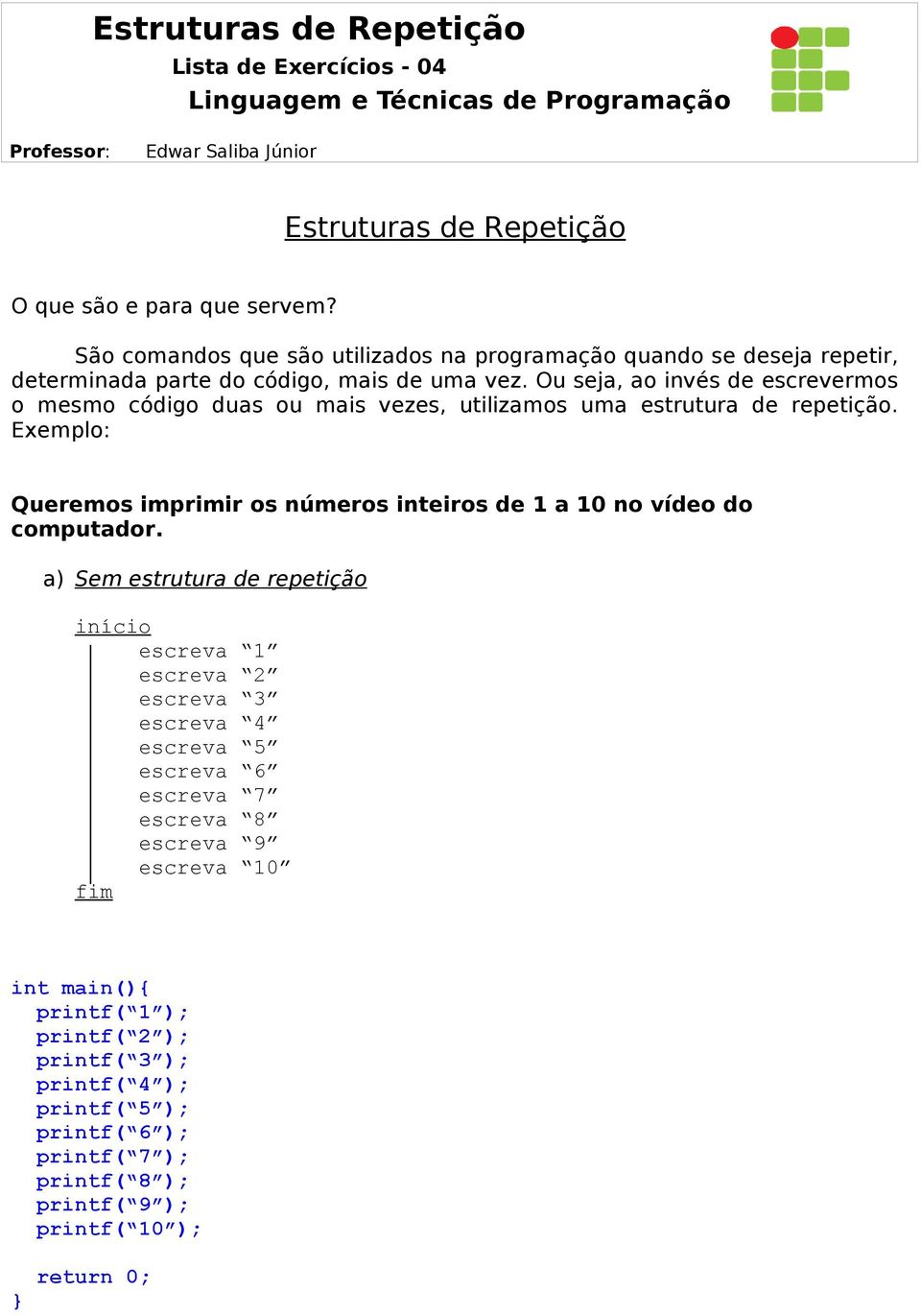 Ou seja, ao invés de escrevermos o mesmo código duas ou mais vezes, utilizamos uma estrutura de repetição.