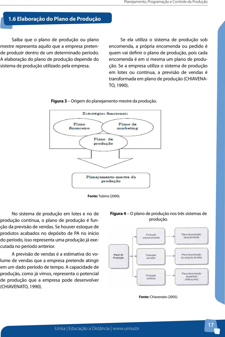 A elaboração do plano de produção depende do sistema de produção utilizado pela empresa.