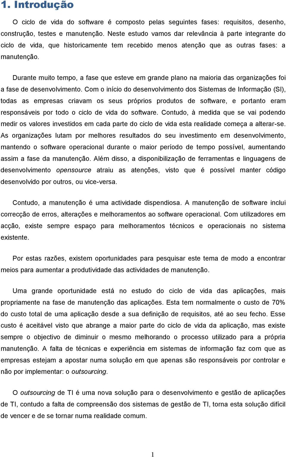 Durante muito tempo, a fase que esteve em grande plano na maioria das organizações foi a fase de desenvolvimento.