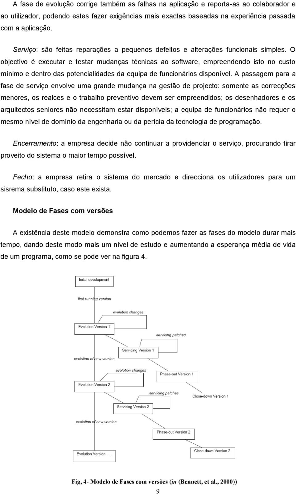 O objectivo é executar e testar mudanças técnicas ao software, empreendendo isto no custo mínimo e dentro das potencialidades da equipa de funcionários disponível.