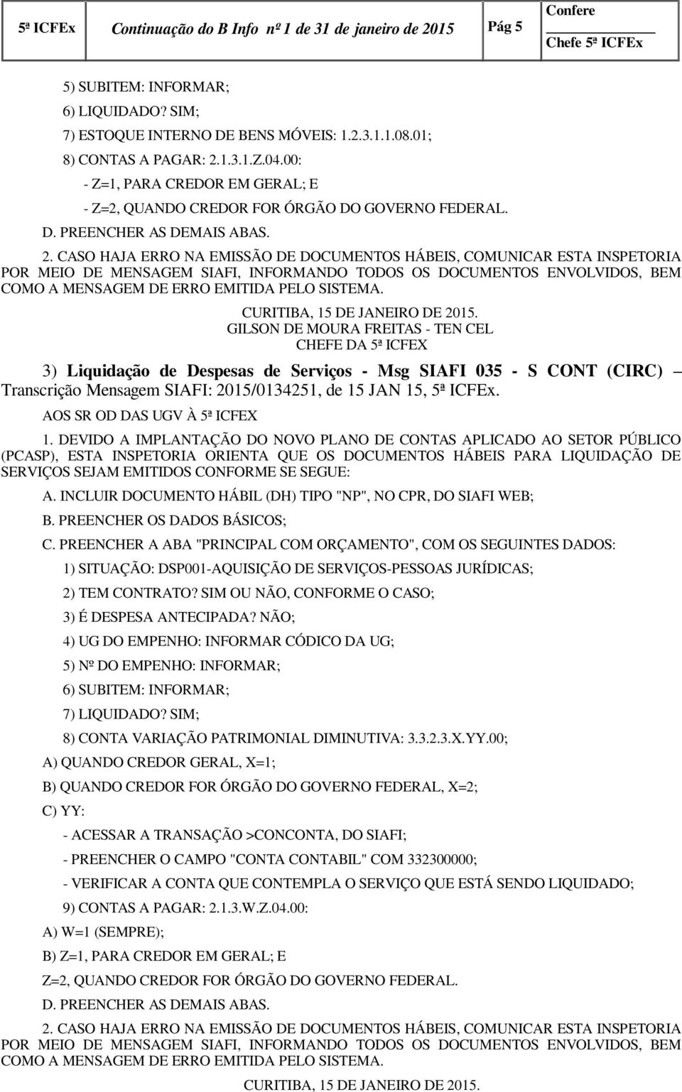 CASO HAJA ERRO NA EMISSÃO DE DOCUMENTOS HÁBEIS, COMUNICAR ESTA INSPETORIA POR MEIO DE MENSAGEM SIAFI, INFORMANDO TODOS OS DOCUMENTOS ENVOLVIDOS, BEM COMO A MENSAGEM DE ERRO EMITIDA PELO SISTEMA.