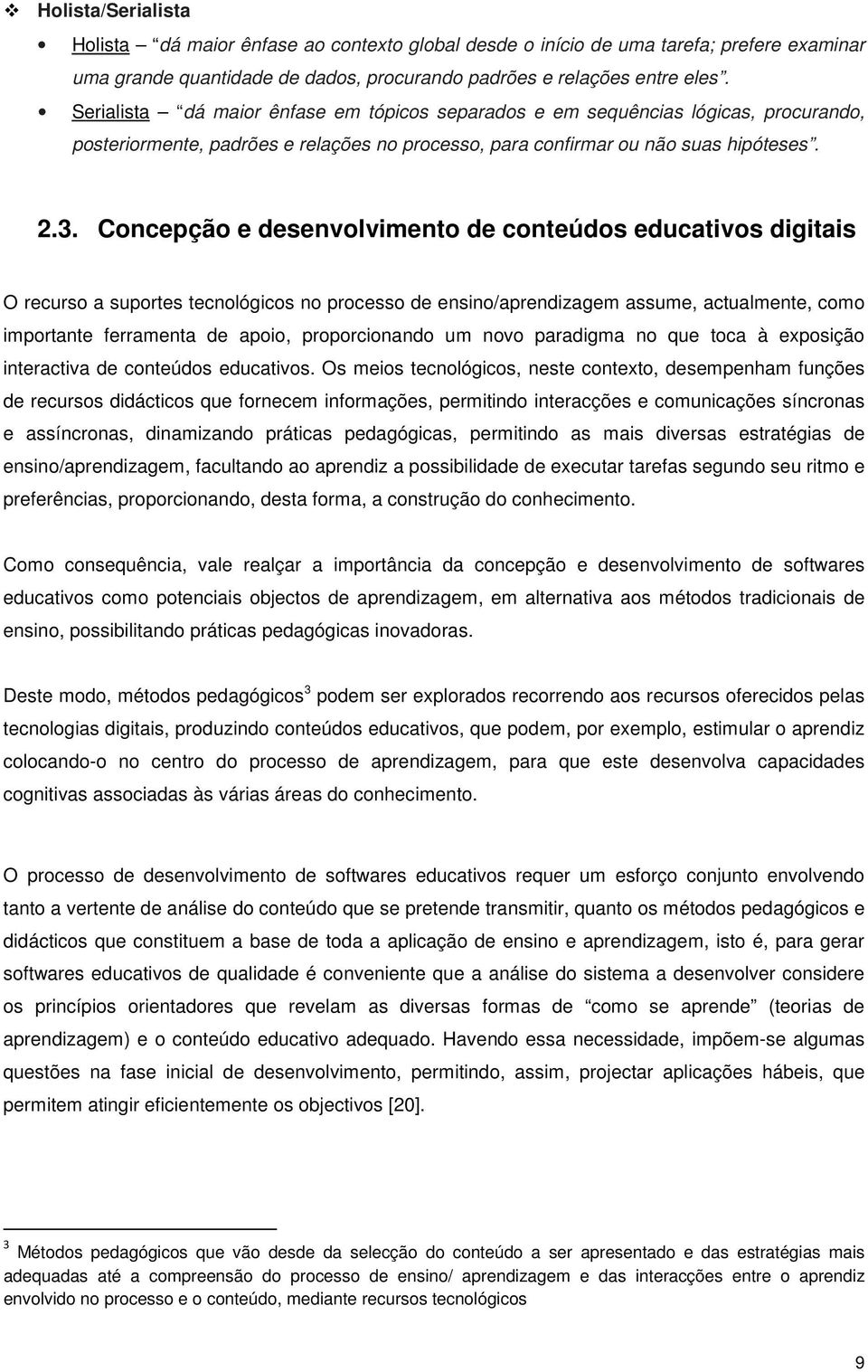 Concepção e desenvolvimento de conteúdos educativos digitais O recurso a suportes tecnológicos no processo de ensino/aprendizagem assume, actualmente, como importante ferramenta de apoio,