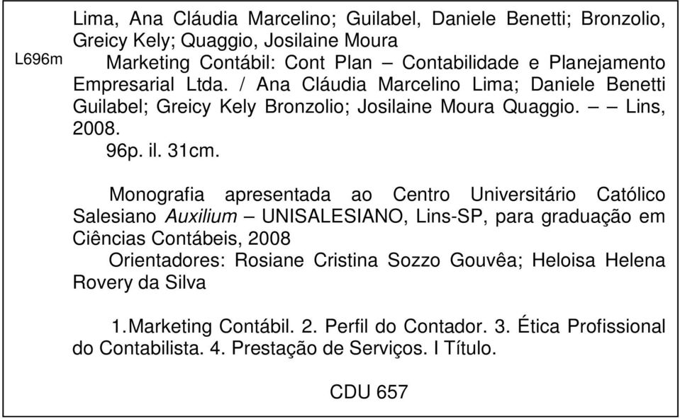 Monografia apresentada ao Centro Universitário Católico Salesiano Auxilium UNISALESIANO, Lins-SP, para graduação em Ciências Contábeis, 2008 Orientadores: Rosiane