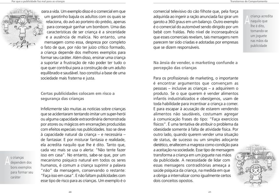 Uma das características de ser criança é a sinceridade e a ausência de malícia.