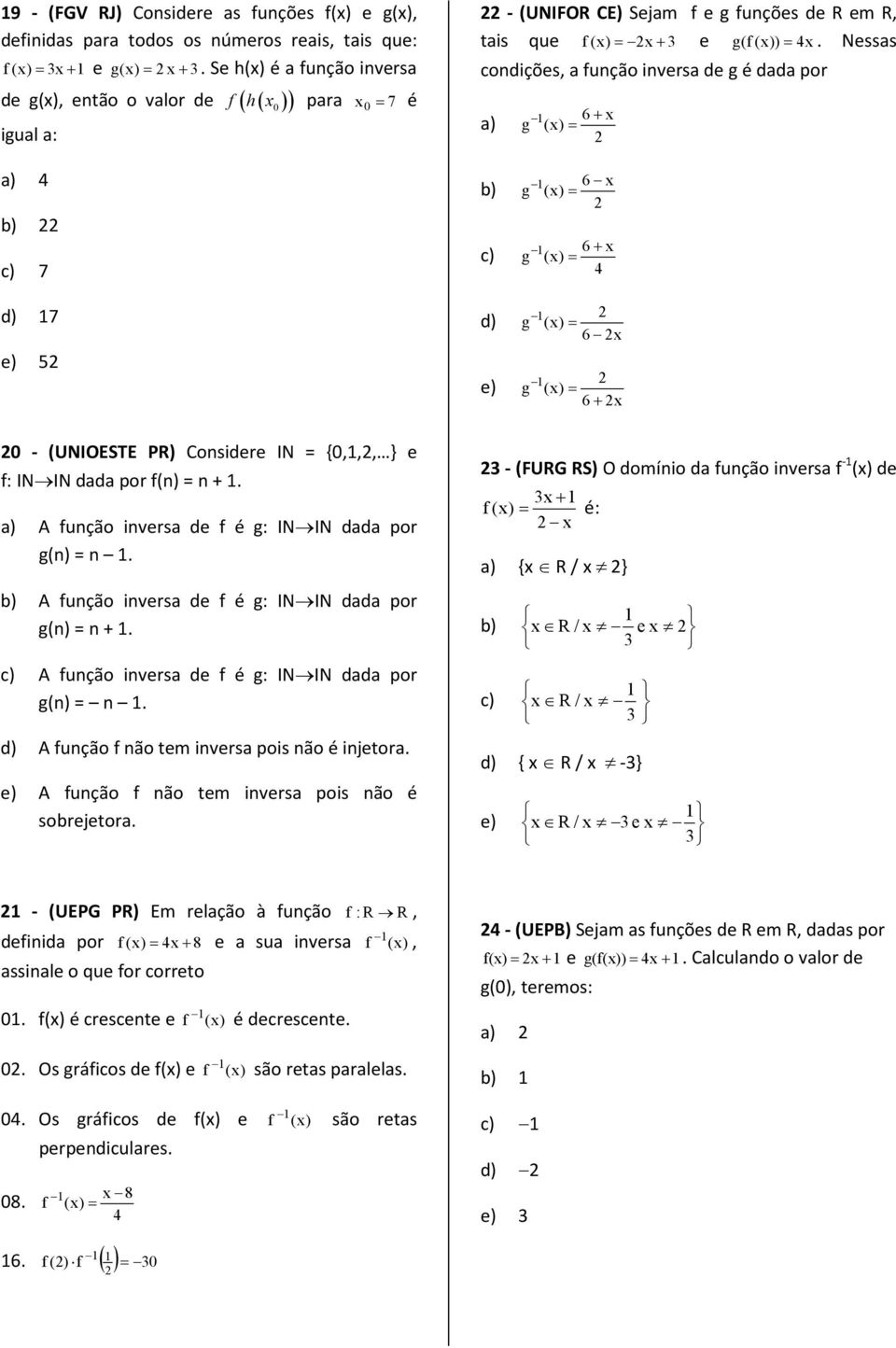 6 g () = 6+ 0 - (UNIOESTE PR) Considere IN = {0,,, } e f: IN IN dada por f(n) = n + a) A função inversa de f é g: IN IN dada por g(n) = n b) A função inversa de f é g: IN IN dada por g(n) = n + c) A