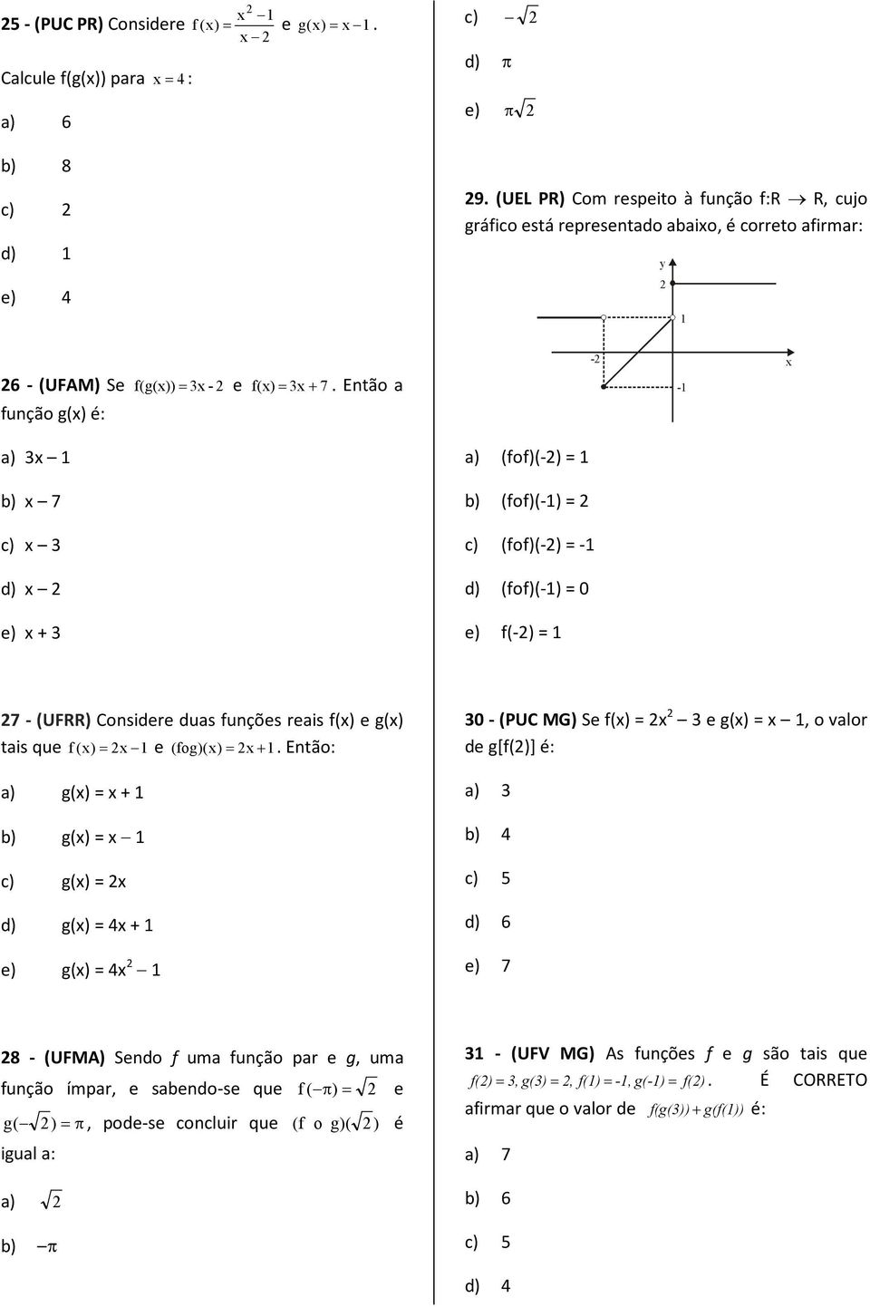 f () = e ( fog)() = + Então: a) g() = + b) g() = c) g() = d) g() = + e) g() = 0 - (PUC MG) Se f() = e g() =, o valor de g[f()] é: a) b) c) d) 6 e) 7 8 - (UFMA) Sendo f uma função par e g, uma função