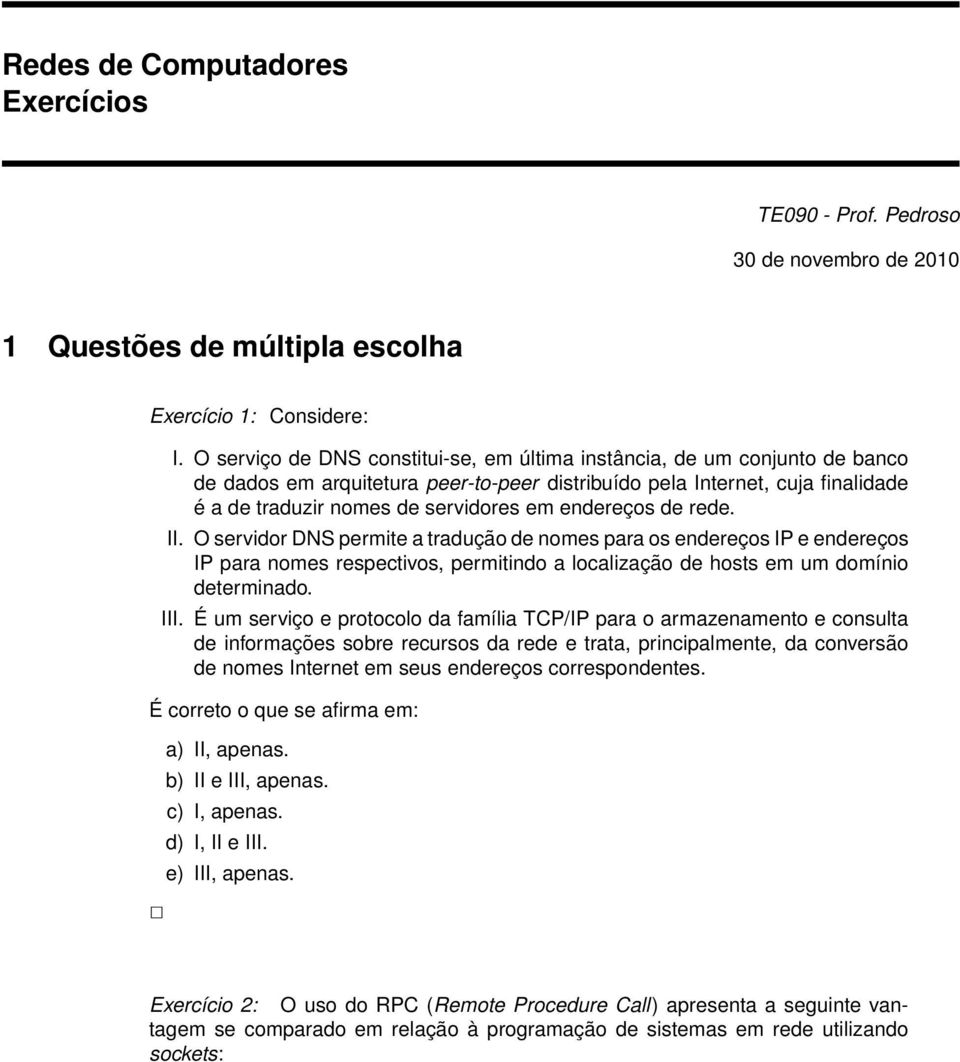 endereços de rede. II. O servidor DNS permite a tradução de nomes para os endereços IP e endereços IP para nomes respectivos, permitindo a localização de hosts em um domínio determinado. III.