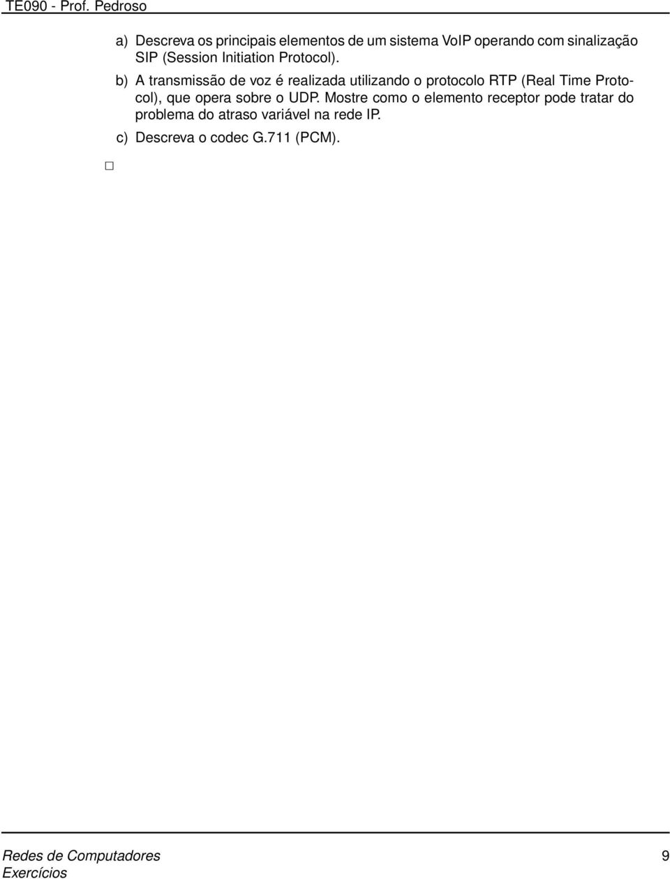 b) A transmissão de voz é realizada utilizando o protocolo RTP (Real Time Protocol),