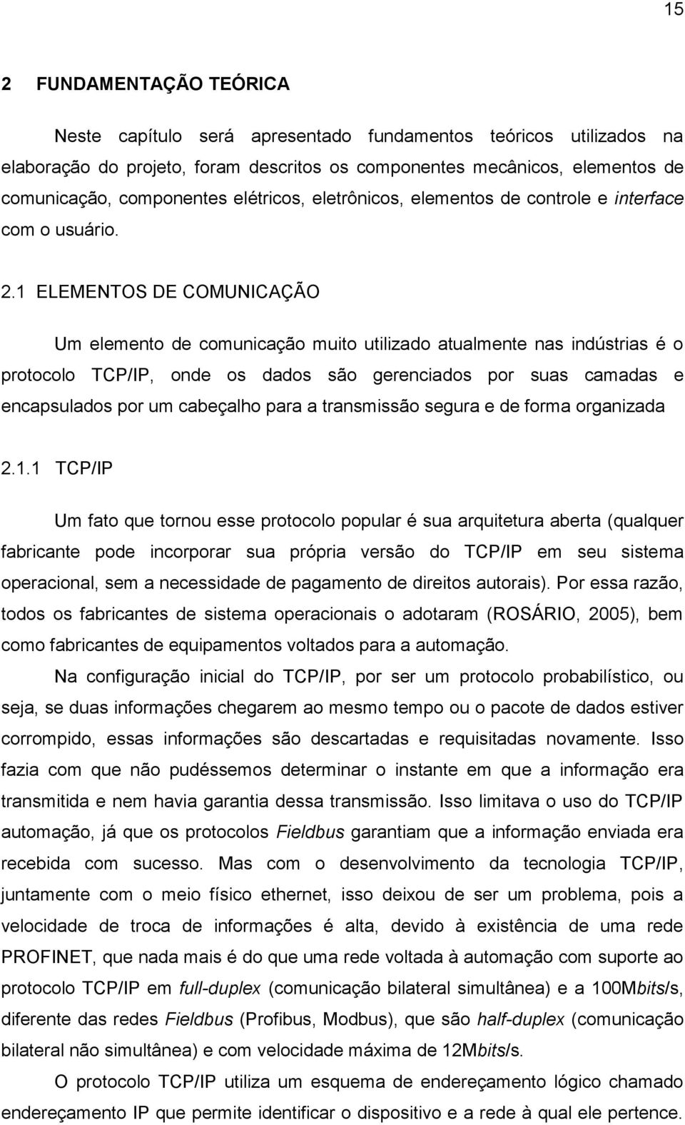 1 ELEMENTOS DE COMUNICAÇÃO Um elemento de comunicação muito utilizado atualmente nas indústrias é o protocolo TCP/IP, onde os dados são gerenciados por suas camadas e encapsulados por um cabeçalho