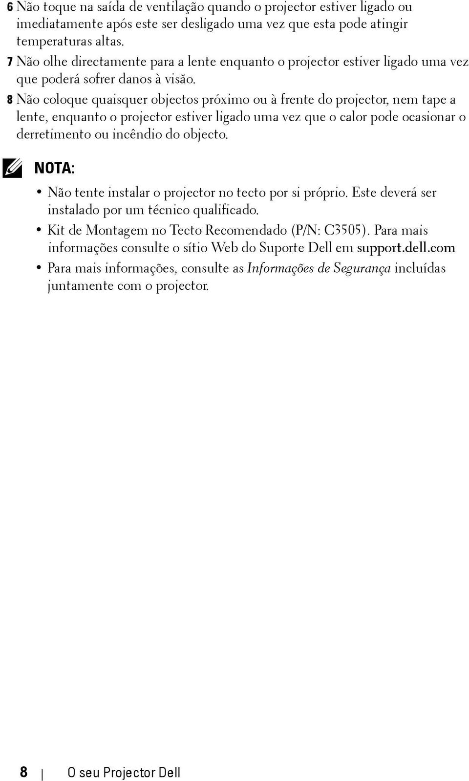 8 Não coloque quaisquer objectos próximo ou à frente do projector, nem tape a lente, enquanto o projector estiver ligado uma vez que o calor pode ocasionar o derretimento ou incêndio do objecto.