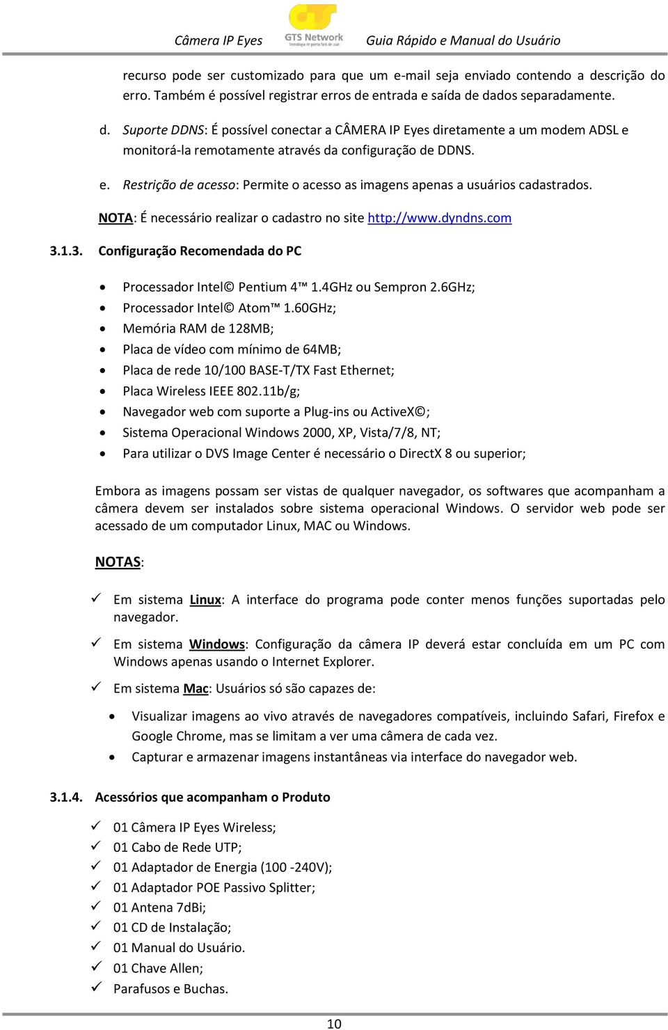 e. Restrição de acesso: Permite o acesso as imagens apenas a usuários cadastrados. NOTA: É necessário realizar o cadastro no site http://www.dyndns.com 3.