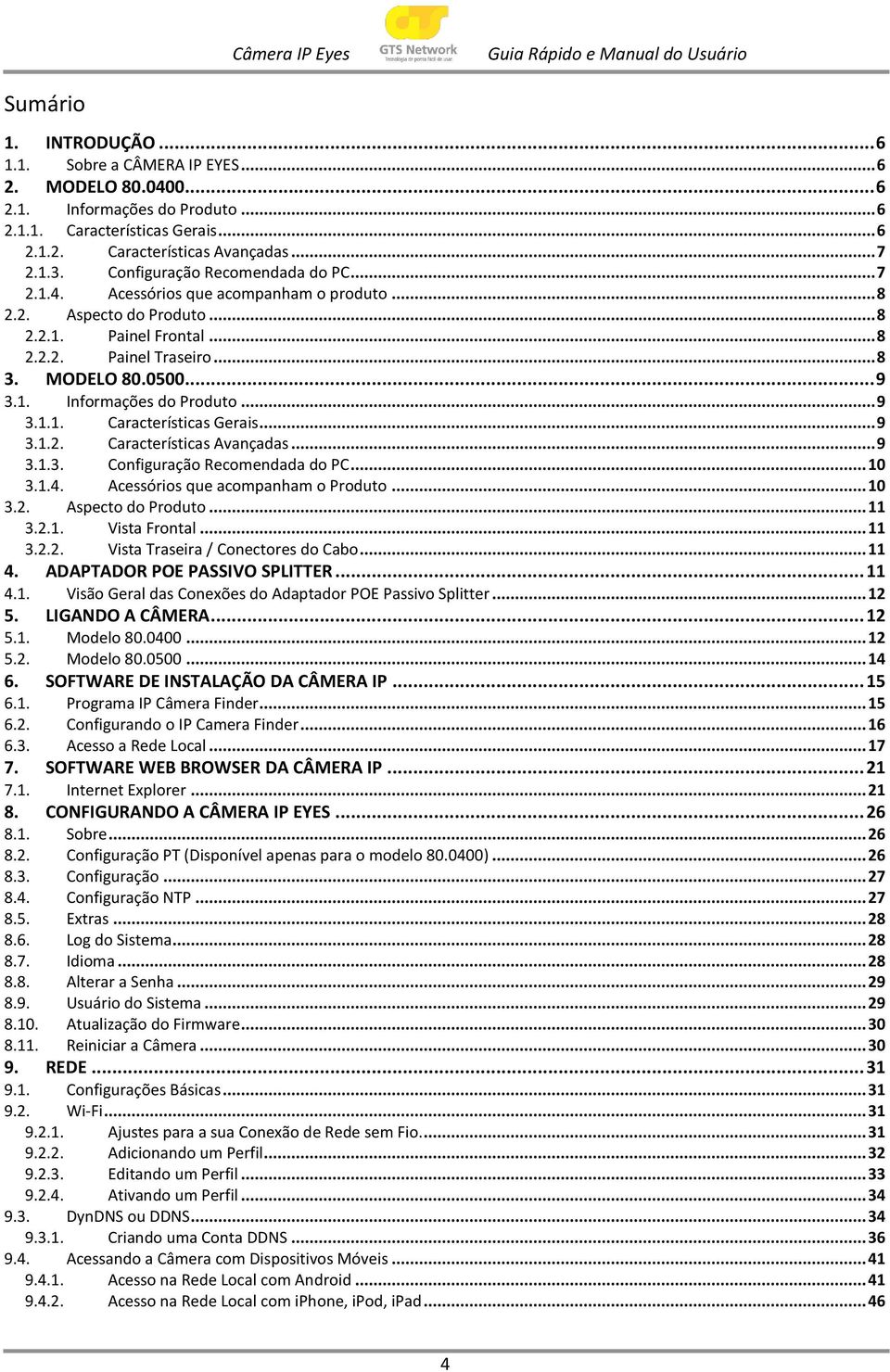 .. 9 3.1.1. Características Gerais... 9 3.1.2. Características Avançadas... 9 3.1.3. Configuração Recomendada do PC... 10 3.1.4. Acessórios que acompanham o Produto... 10 3.2. Aspecto do Produto.