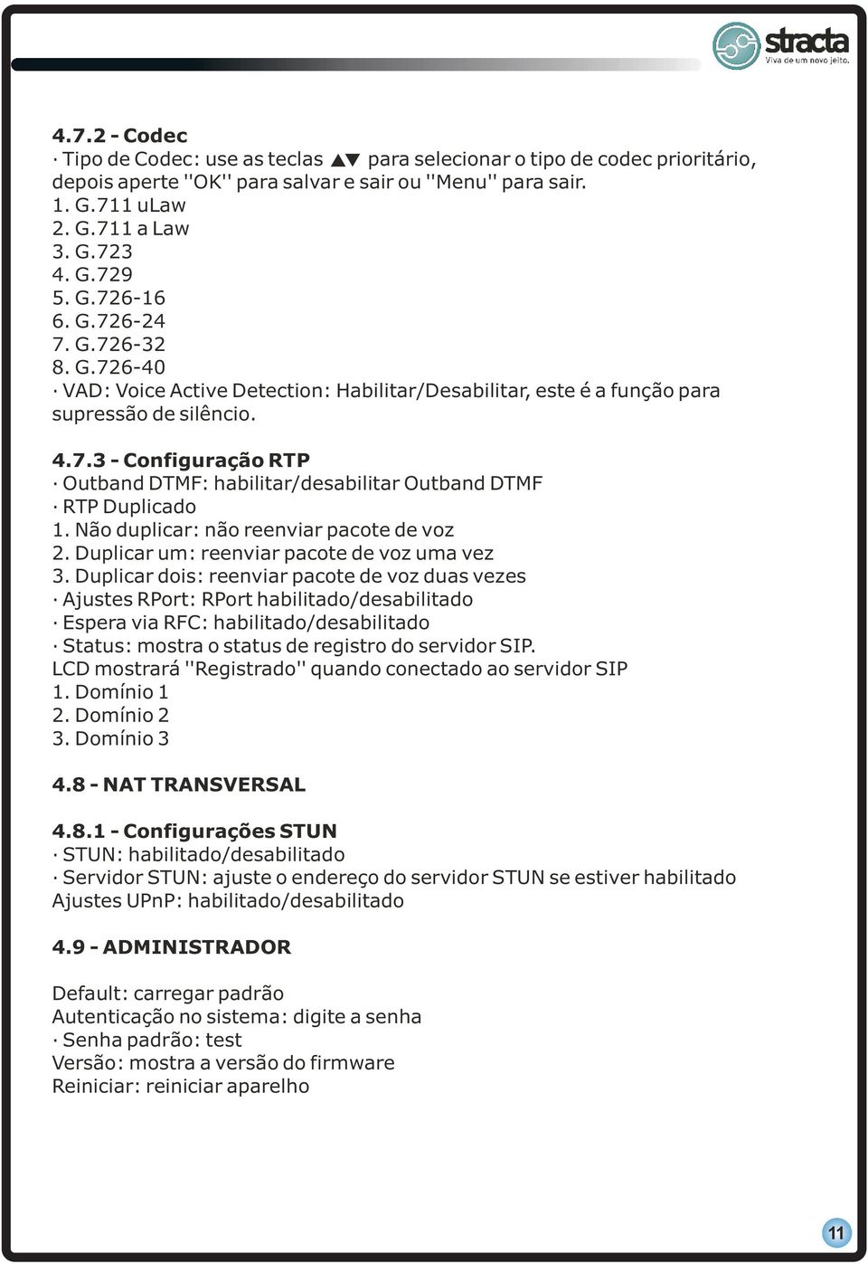 Não duplicar: não reenviar pacote de voz 2. Duplicar um: reenviar pacote de voz uma vez 3.