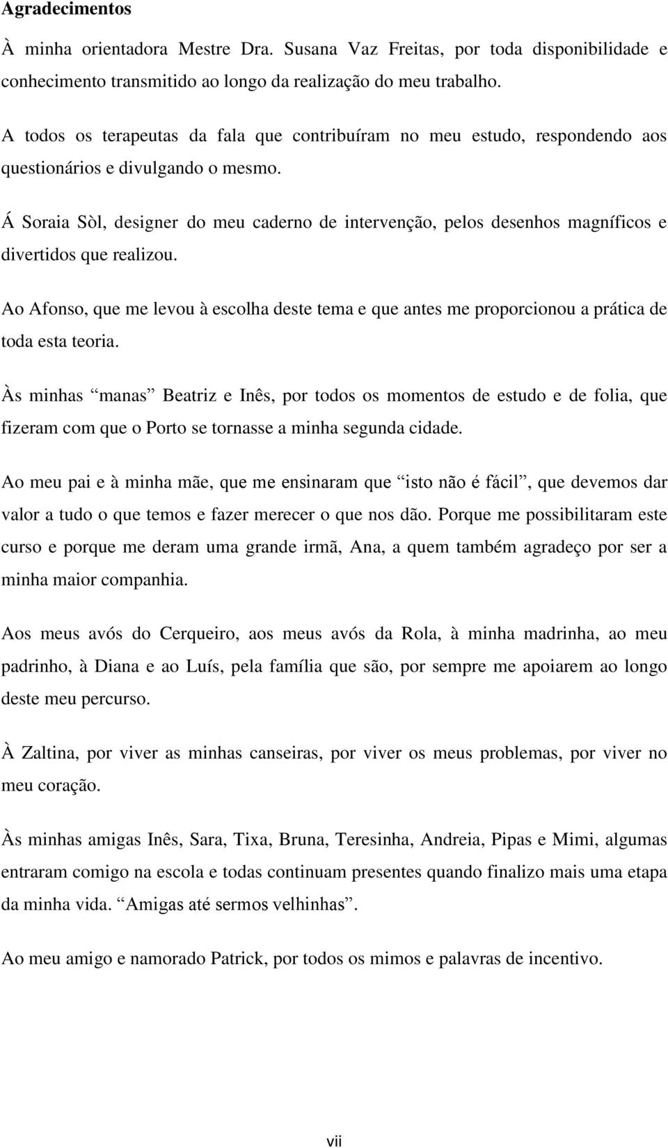 Á Soraia Sòl, designer do meu caderno de intervenção, pelos desenhos magníficos e divertidos que realizou.