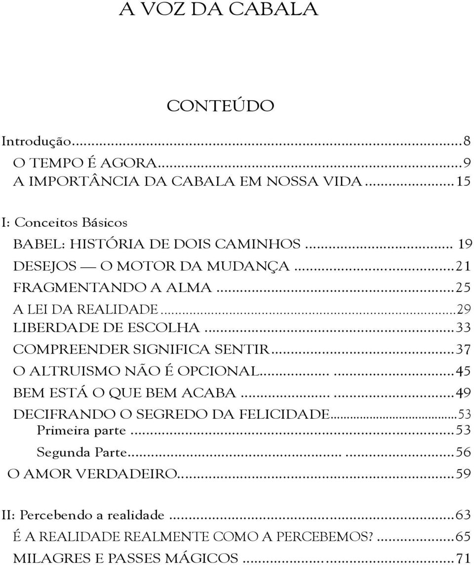 ..29 LIBERDADE DE ESCOLHA...33 COMPREENDER SIGNIFICA SENTIR...37 O ALTRUISMO NÃO É OPCIONAL...45 BEM ESTÁ O QUE BEM ACABA.