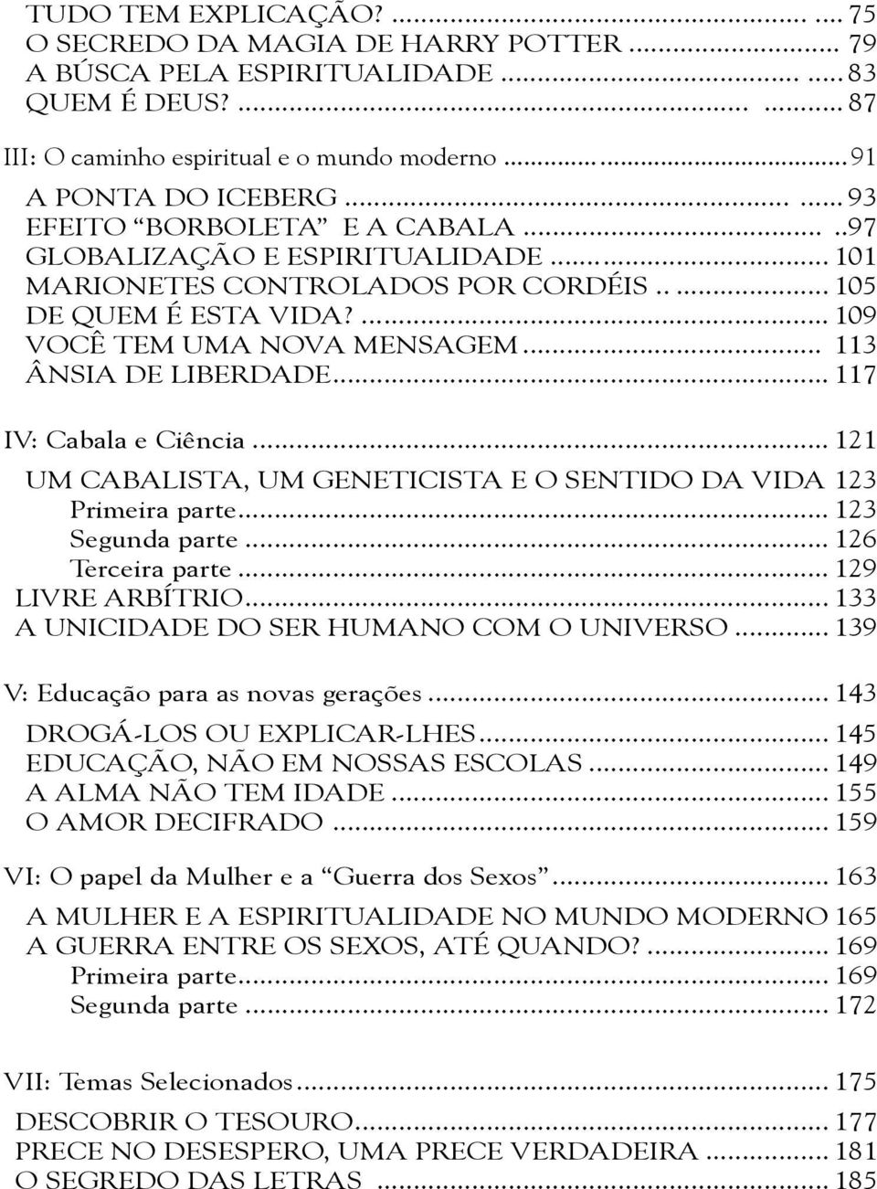 .. 113 ÂNSIA DE LIBERDADE... 117 IV: Cabala e Ciência... 121 UM CABALISTA, UM GENETICISTA E O SENTIDO DA VIDA.123 Primeira parte... 123 Segunda parte... 126 Terceira parte... 129 LIVRE ARBÍTRIO.