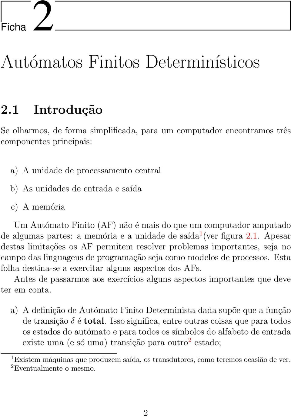 Autómato Finito (AF) não é mais do que um computador amputado de algumas partes: a memória e a unidade de saída 1 